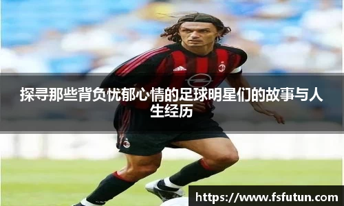 探寻那些背负忧郁心情的足球明星们的故事与人生经历